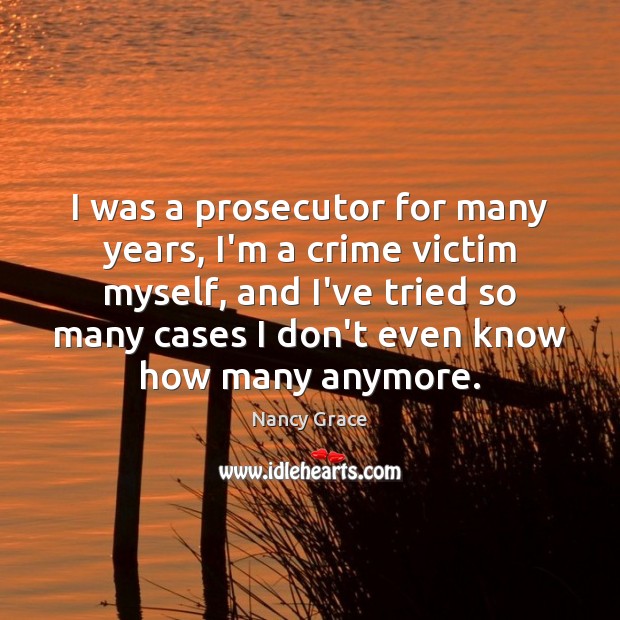 I was a prosecutor for many years, I’m a crime victim myself, Nancy Grace Picture Quote