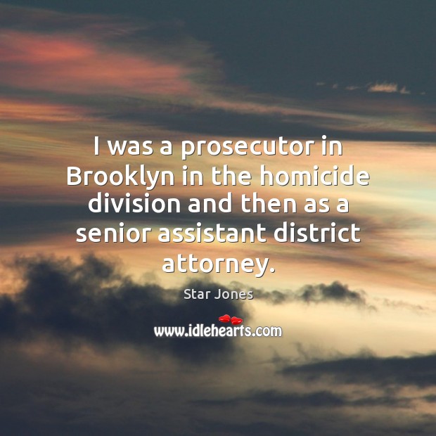 I was a prosecutor in Brooklyn in the homicide division and then Star Jones Picture Quote