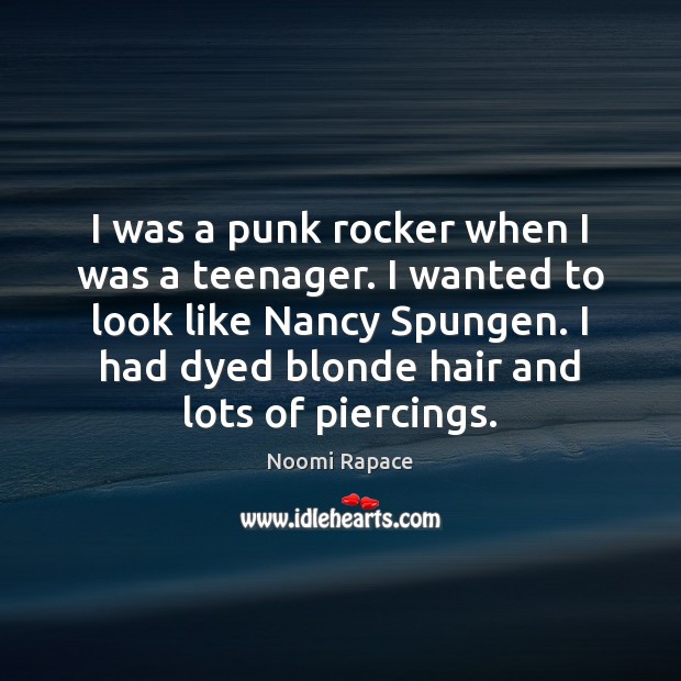 I was a punk rocker when I was a teenager. I wanted Noomi Rapace Picture Quote