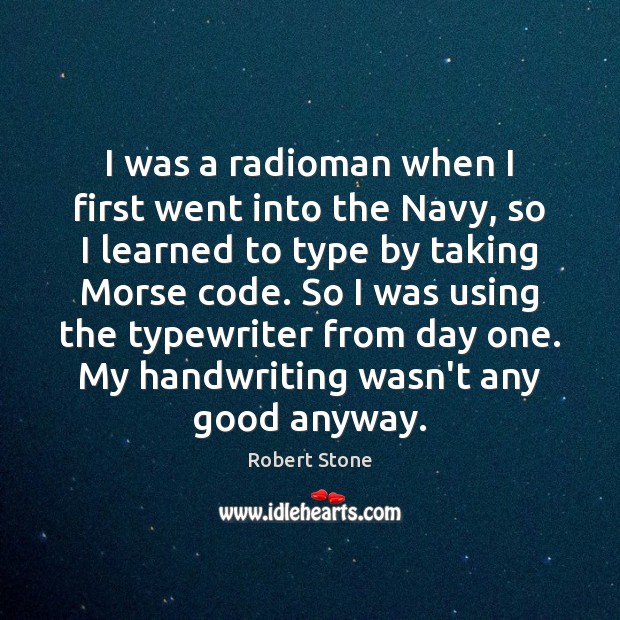 I was a radioman when I first went into the Navy, so Robert Stone Picture Quote