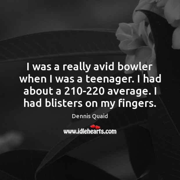I was a really avid bowler when I was a teenager. I Image