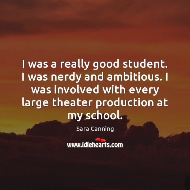 I was a really good student. I was nerdy and ambitious. I Sara Canning Picture Quote
