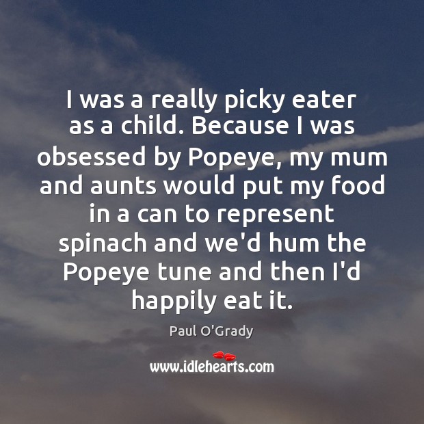 I was a really picky eater as a child. Because I was Paul O’Grady Picture Quote