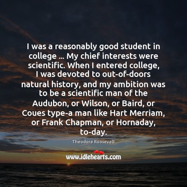 I was a reasonably good student in college … My chief interests were Theodore Roosevelt Picture Quote