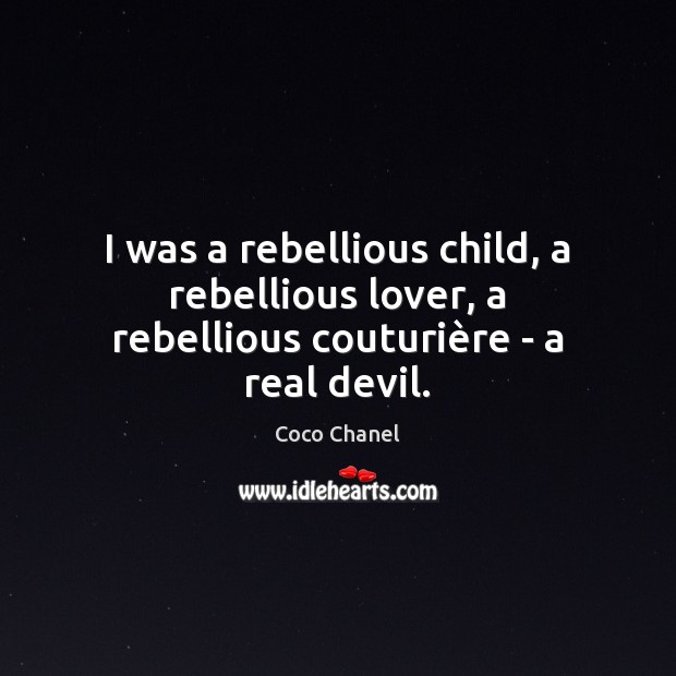 I was a rebellious child, a rebellious lover, a rebellious couturière – a real devil. Coco Chanel Picture Quote