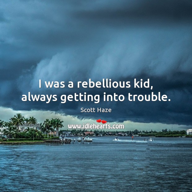 I was a rebellious kid, always getting into trouble. Scott Haze Picture Quote