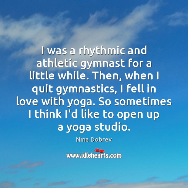 I was a rhythmic and athletic gymnast for a little while. Then, Image