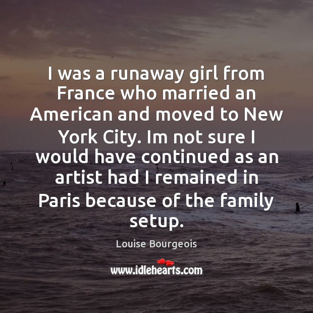 I was a runaway girl from France who married an American and Louise Bourgeois Picture Quote