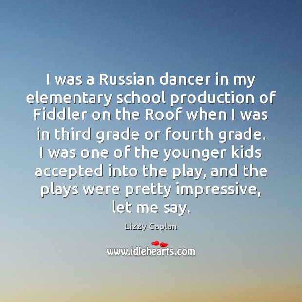 I was a Russian dancer in my elementary school production of Fiddler Lizzy Caplan Picture Quote