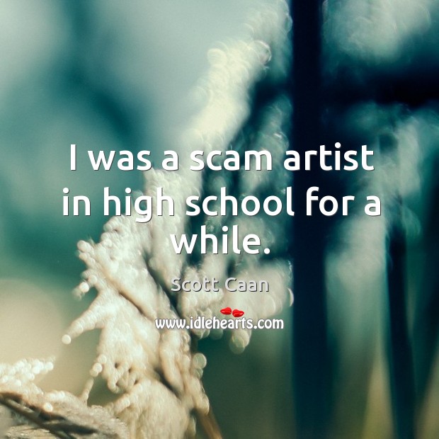 I was a scam artist in high school for a while. Scott Caan Picture Quote