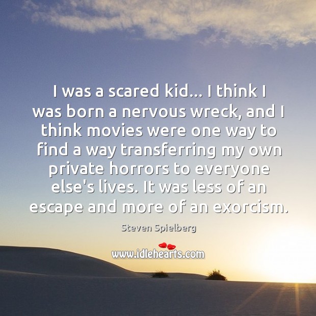 I was a scared kid… I think I was born a nervous Steven Spielberg Picture Quote