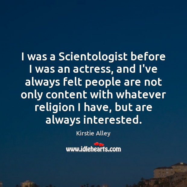 I was a Scientologist before I was an actress, and I’ve always Kirstie Alley Picture Quote