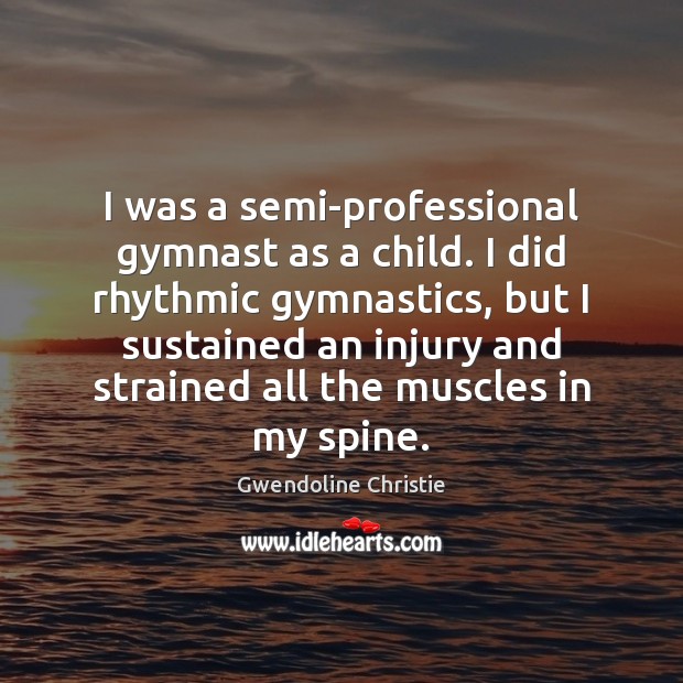 I was a semi-professional gymnast as a child. I did rhythmic gymnastics, Image