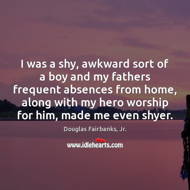 I was a shy, awkward sort of a boy and my fathers Douglas Fairbanks, Jr. Picture Quote