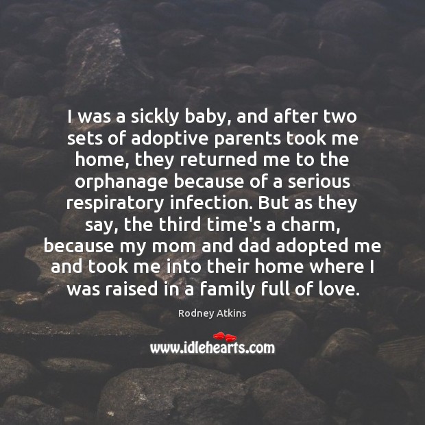 I was a sickly baby, and after two sets of adoptive parents Rodney Atkins Picture Quote