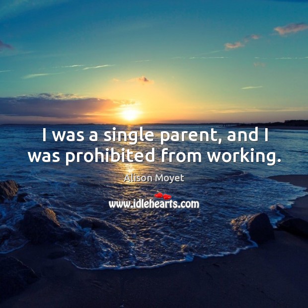 I was a single parent, and I was prohibited from working. Alison Moyet Picture Quote
