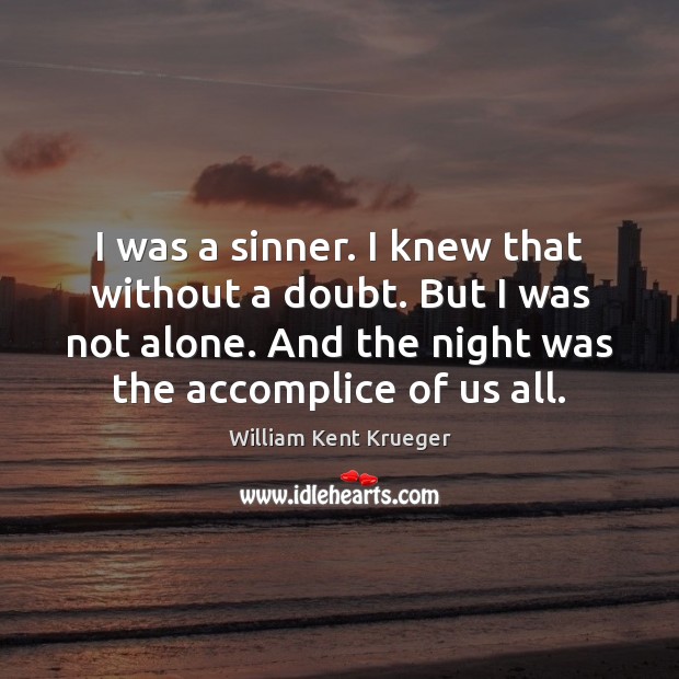 I was a sinner. I knew that without a doubt. But I William Kent Krueger Picture Quote