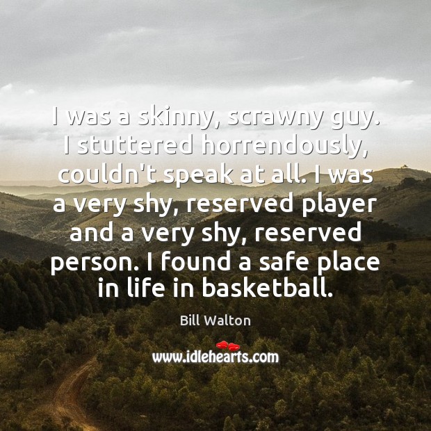 I was a skinny, scrawny guy. I stuttered horrendously, couldn’t speak at Bill Walton Picture Quote