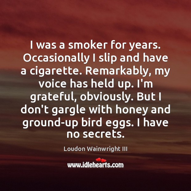 I was a smoker for years. Occasionally I slip and have a Loudon Wainwright III Picture Quote