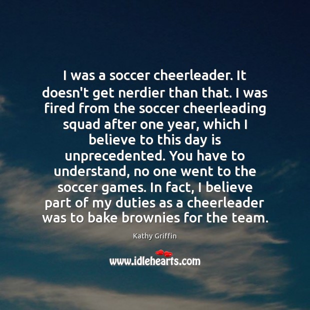 I was a soccer cheerleader. It doesn’t get nerdier than that. I Soccer Quotes Image