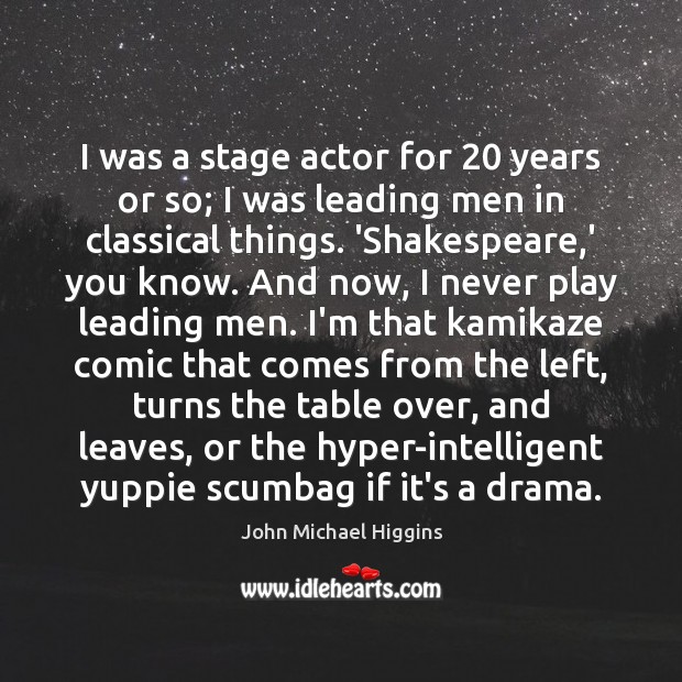 I was a stage actor for 20 years or so; I was leading John Michael Higgins Picture Quote