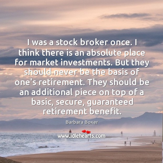 I was a stock broker once. I think there is an absolute Barbara Boxer Picture Quote