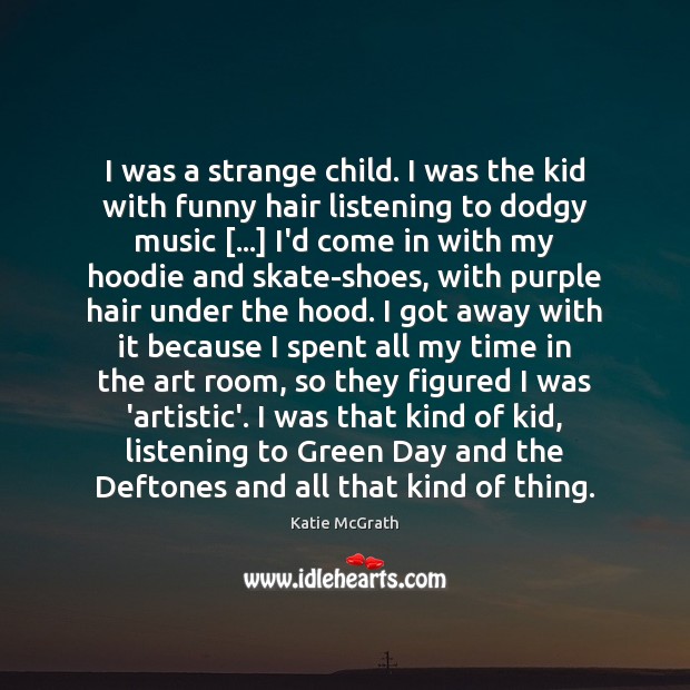 I was a strange child. I was the kid with funny hair Katie McGrath Picture Quote