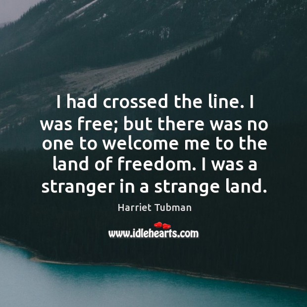 I was a stranger in a strange land. Harriet Tubman Picture Quote