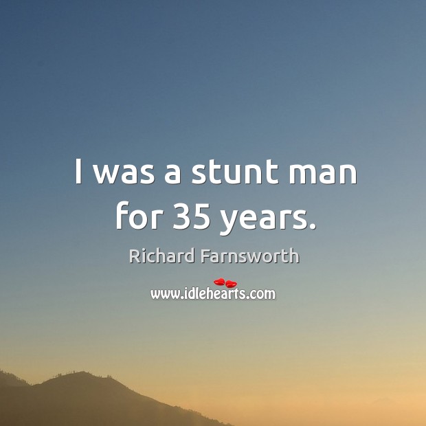 I was a stunt man for 35 years. Richard Farnsworth Picture Quote