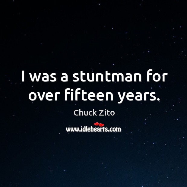 I was a stuntman for over fifteen years. Chuck Zito Picture Quote
