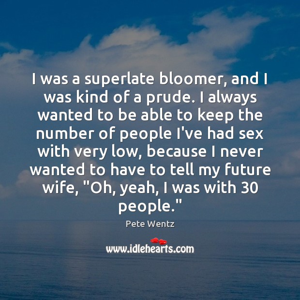 I was a superlate bloomer, and I was kind of a prude. Image