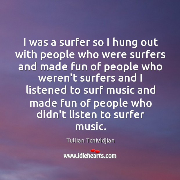 I was a surfer so I hung out with people who were Tullian Tchividjian Picture Quote