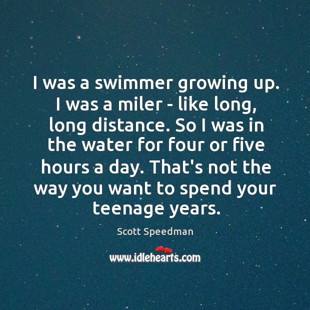 I was a swimmer growing up. I was a miler – like Scott Speedman Picture Quote