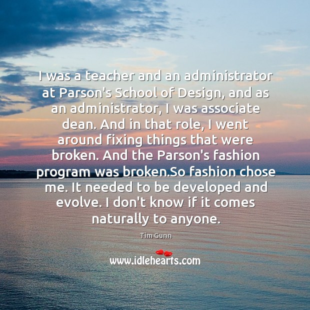 I was a teacher and an administrator at Parson’s School of Design, Tim Gunn Picture Quote