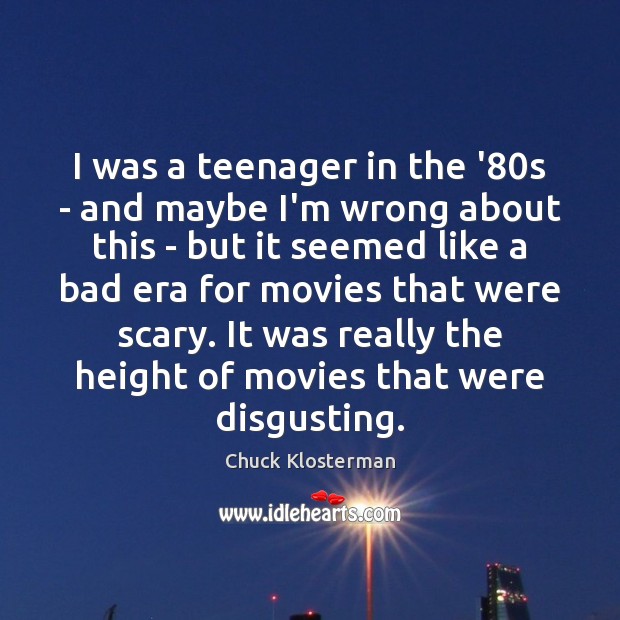 I was a teenager in the ’80s – and maybe I’m Chuck Klosterman Picture Quote