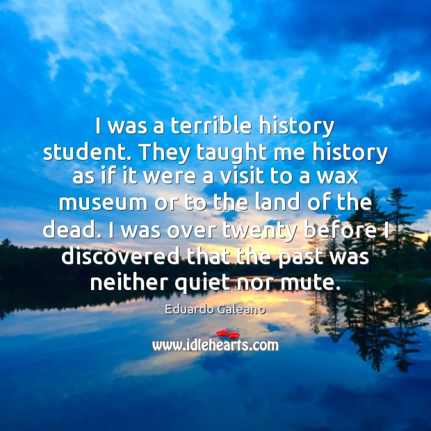 I was a terrible history student. They taught me history as if Image