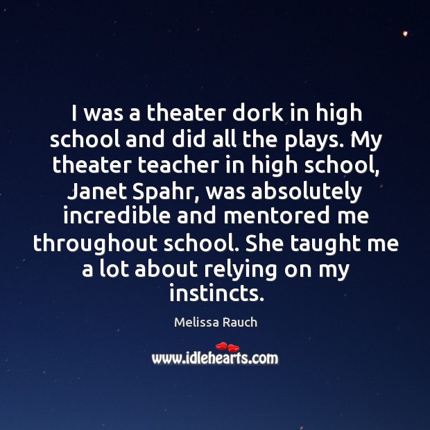 I was a theater dork in high school and did all the Melissa Rauch Picture Quote