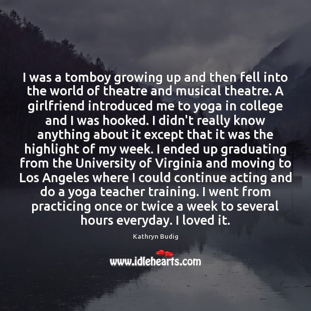 I was a tomboy growing up and then fell into the world Kathryn Budig Picture Quote