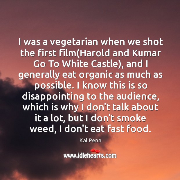 I was a vegetarian when we shot the first film(Harold and Kal Penn Picture Quote
