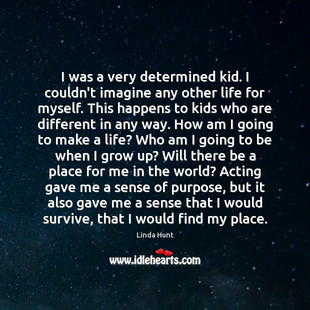 I was a very determined kid. I couldn’t imagine any other life Linda Hunt Picture Quote