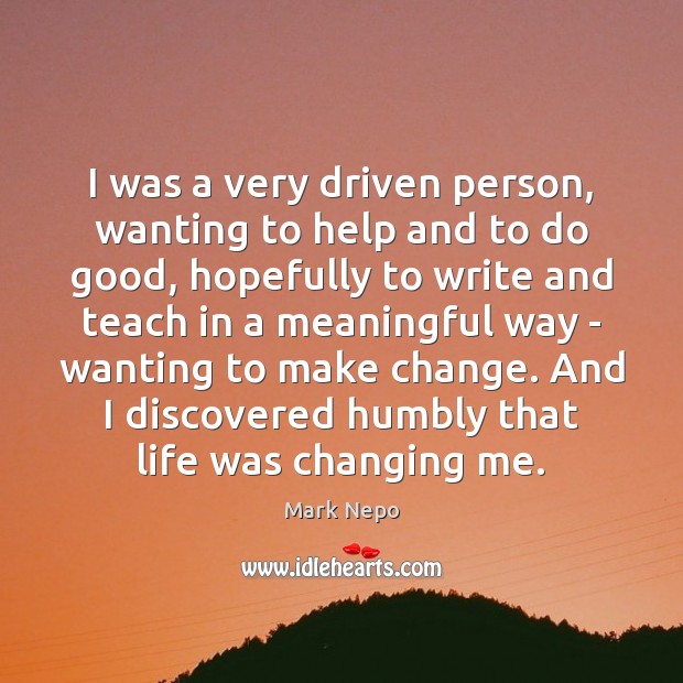 I was a very driven person, wanting to help and to do Good Quotes Image