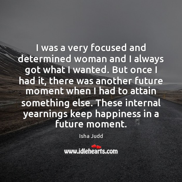 I was a very focused and determined woman and I always got Isha Judd Picture Quote