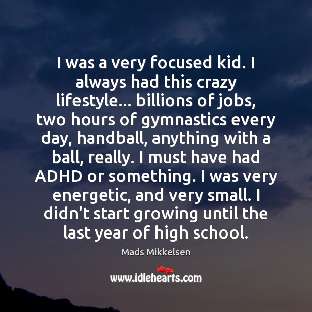 I was a very focused kid. I always had this crazy lifestyle… Mads Mikkelsen Picture Quote