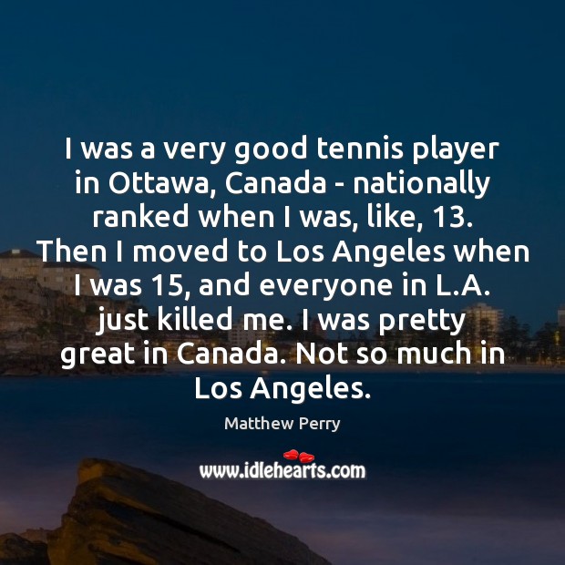 I was a very good tennis player in Ottawa, Canada – nationally Image