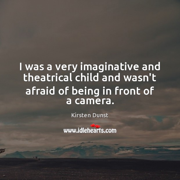 I was a very imaginative and theatrical child and wasn’t afraid of Afraid Quotes Image