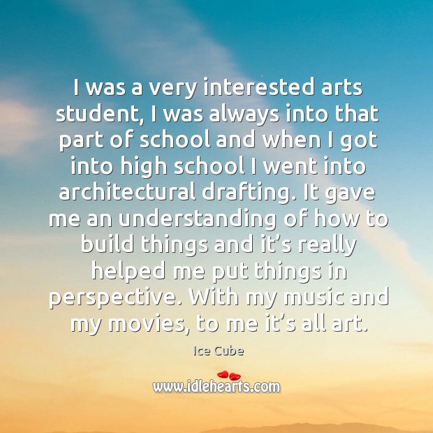 I was a very interested arts student, I was always into that part of school and when i Understanding Quotes Image