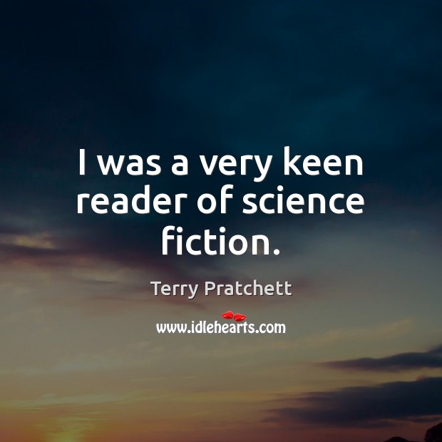 I was a very keen reader of science fiction. Image