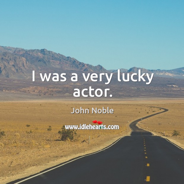 I was a very lucky actor. John Noble Picture Quote