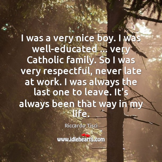 I was a very nice boy. I was well-educated … very Catholic family. Riccardo Tisci Picture Quote