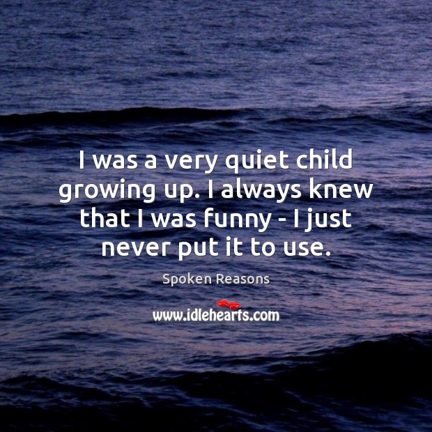 I was a very quiet child growing up. I always knew that Image